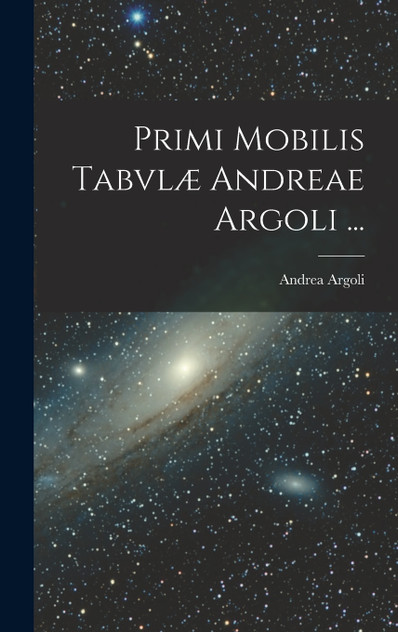 Primi Mobilis Tabvlæ Andreae Argoli ... Primi Mobilis Tabvlæ Andreae Argoli ...