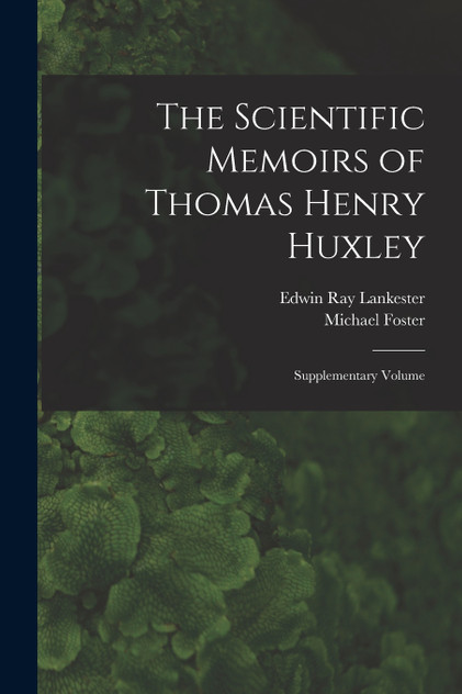 The Scientific Memoirs of Thomas Henry Huxley The Scientific Memoirs of Thomas Henry Huxley