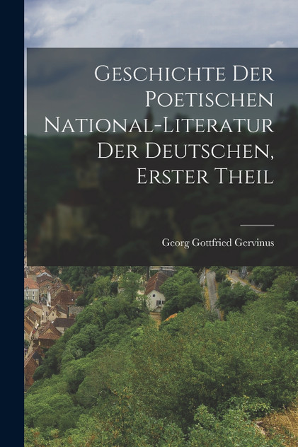 Geschichte der poetischen National-Literatur der Deutschen, Erster Theil Geschichte der poetischen National-Literatur der Deutschen, Erster Theil