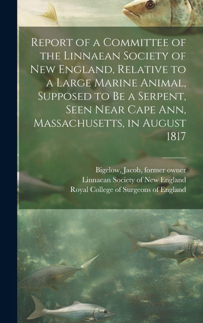 Report of a Committee of the Linnaean Society of New England, Relative to a Large Marine Animal, Supposed to Be a Serpent, Seen Near Cape Ann, Massachusetts, in August 1817