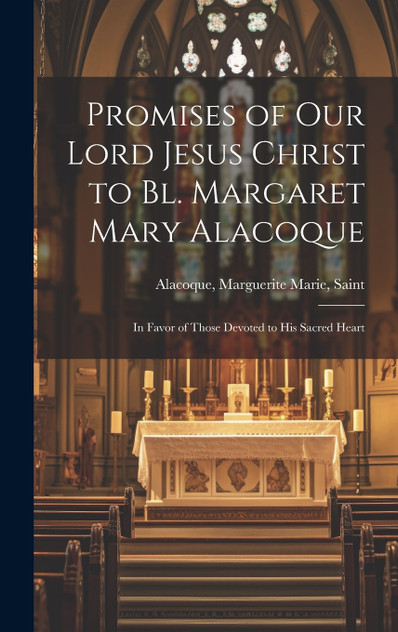Promises of Our Lord Jesus Christ to Bl. Margaret Mary Alacoque [microform]