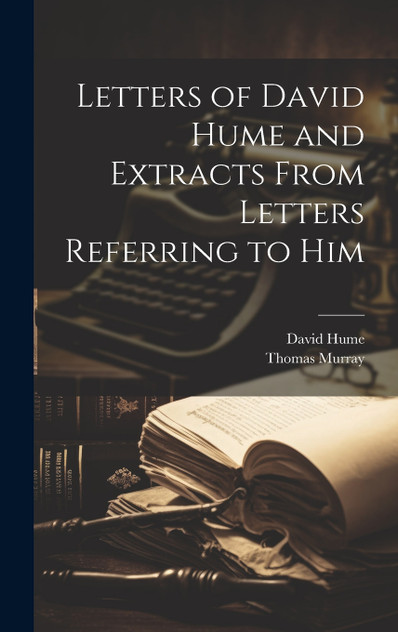 Letters of David Hume and Extracts From Letters Referring to Him Letters of David Hume and Extracts From Letters Referring to Him