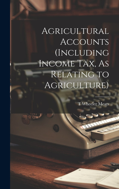 Agricultural Accounts (Including Income Tax, As Relating to Agriculture) Agricultural Accounts (Including Income Tax, As Relating to Agriculture)