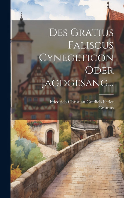 Des Gratius Faliscus Cynegeticon Oder Jagdgesang... Des Gratius Faliscus Cynegeticon Oder Jagdgesang...
