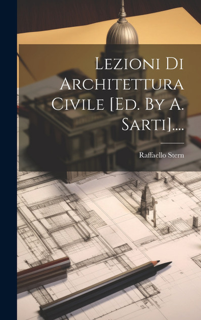 Lezioni Di Architettura Civile [ed. By A. Sarti]....