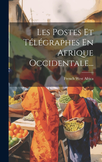 Les Postes Et Télégraphes En Afrique Occidentale... Les Postes Et Télégraphes En Afrique Occidentale...
