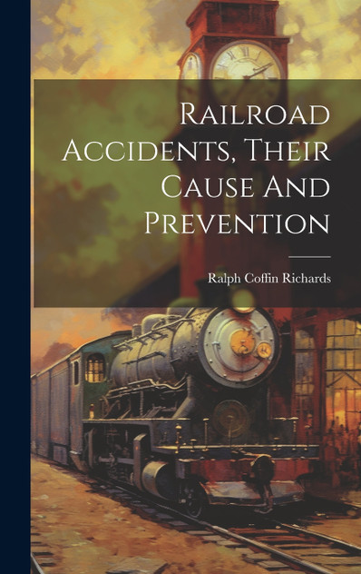 Railroad Accidents, Their Cause And Prevention Railroad Accidents, Their Cause And Prevention