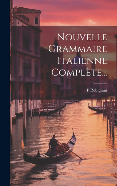 Nouvelle Grammaire Italienne Complète... Nouvelle Grammaire Italienne Complète...