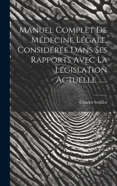 Manuel Complet De Médecine Légale, Considérée Dans Ses Rapports Avec La Législation Actuelle ......
