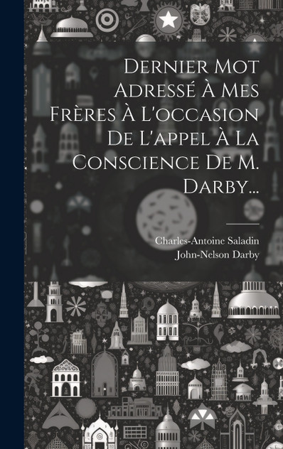 Dernier Mot Adressé À Mes Frères À L'occasion De L'appel À La Conscience De M. Darby...