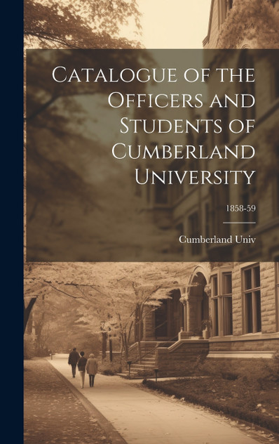 Catalogue of the Officers and Students of Cumberland University; 1858-59 Catalogue of the Officers and Students of Cumberland University; 1858-59