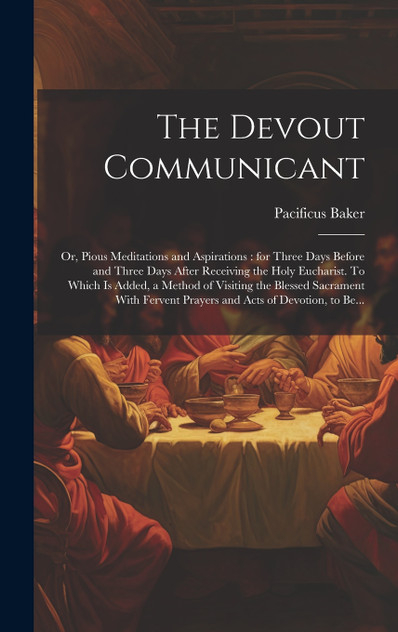 The Devout Communicant ; or, Pious Meditations and Aspirations