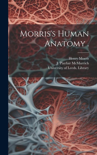 Morris's Human Anatomy . Morris's Human Anatomy .