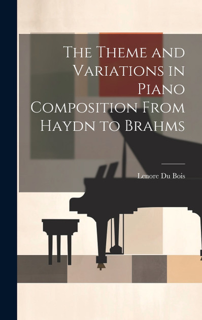 The Theme and Variations in Piano Composition From Haydn to Brahms