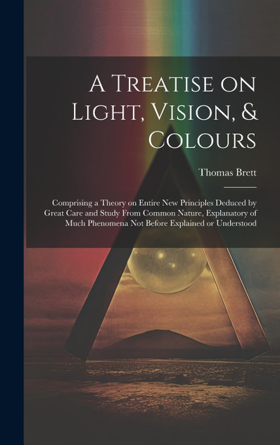 A Treatise on Light, Vision, & Colours [electronic Resource]