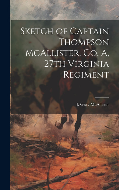 Sketch of Captain Thompson McAllister, Co. A, 27th Virginia Regiment Sketch of Captain Thompson McAllister, Co. A, 27th Virginia Regiment