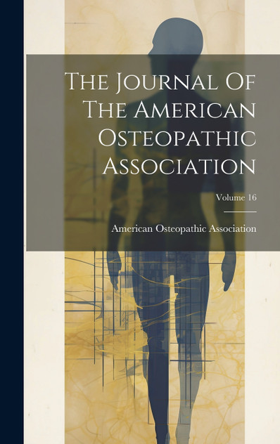 The Journal Of The American Osteopathic Association; Volume 16 The Journal Of The American Osteopathic Association; Volume 16
