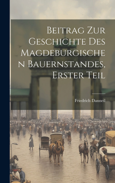 Beitrag zur Geschichte des magdeburgischen Bauernstandes, Erster Teil Beitrag zur Geschichte des magdeburgischen Bauernstandes, Erster Teil