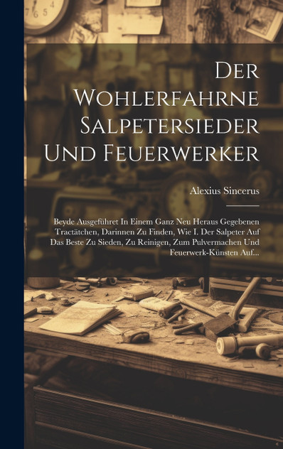 Der Wohlerfahrne Salpetersieder Und Feuerwerker Der Wohlerfahrne Salpetersieder Und Feuerwerker