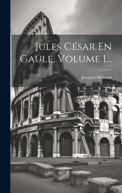 Jules César En Gaule, Volume 1... Jules César En Gaule, Volume 1...