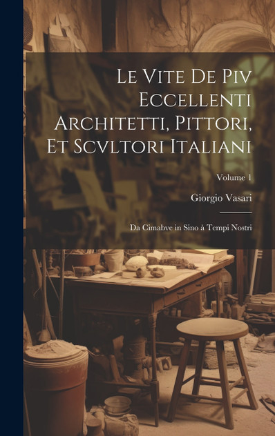 Le vite de piv eccellenti architetti, pittori, et scvltori italiani Le vite de piv eccellenti architetti, pittori, et scvltori italiani
