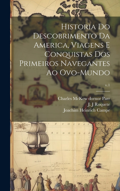 Historia do descobrimento da America, viagens e conquistas dos primeiros navegantes ao ovo-mundo; v.1 Historia do descobrimento da America, viagens e conquistas dos primeiros navegantes ao ovo-mundo; v.1