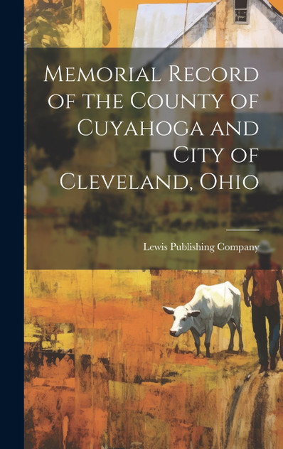 Memorial Record of the County of Cuyahoga and City of Cleveland, Ohio Memorial Record of the County of Cuyahoga and City of Cleveland, Ohio