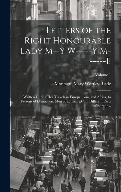 Letters of the Right Honourable Lady M--y W-----y M------e Letters of the Right Honourable Lady M--y W-----y M------e