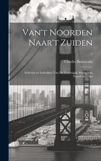 Van't Noorden naar't Zuiden; schetsen en indrukken van de Vereenigde Staten van Noord-Amerika; 1 Van't Noorden naar't Zuiden; schetsen en indrukken van de Vereenigde Staten van Noord-Amerika; 1