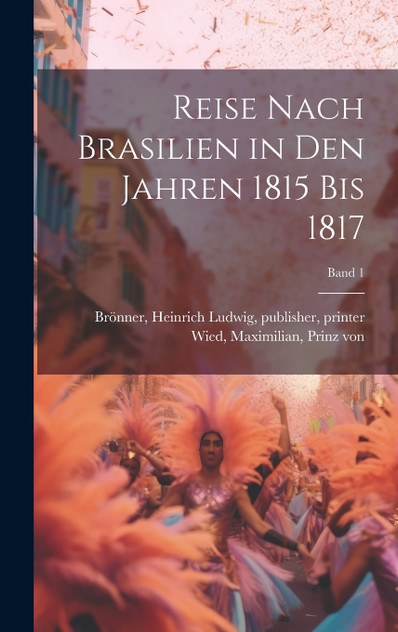 Reise nach Brasilien in den Jahren 1815 bis 1817; Band 1 Reise nach Brasilien in den Jahren 1815 bis 1817; Band 1