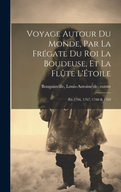 Voyage autour du monde, par la frégate du roi La Boudeuse, et la flûte L'Étoile; en 1766, 1767, 1768 & 1769 Voyage autour du monde, par la frégate du roi La Boudeuse, et la flûte L'Étoile; en 1766, 1767, 1768 & 1769
