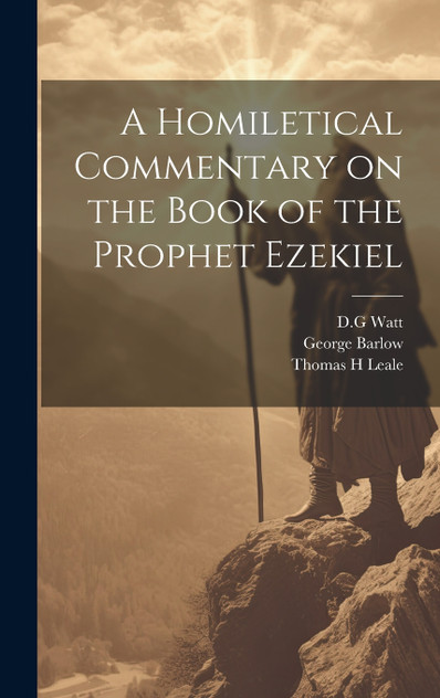 A Homiletical Commentary on the Book of the Prophet Ezekiel A Homiletical Commentary on the Book of the Prophet Ezekiel