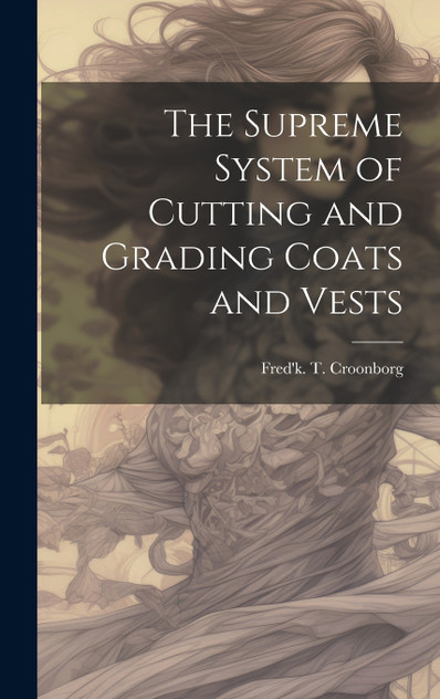 The Supreme System of Cutting and Grading Coats and Vests The Supreme System of Cutting and Grading Coats and Vests