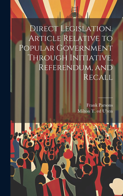 Direct Legislation. Article Relative to Popular Government Through Initiative, Referendum, and Recall Direct Legislation. Article Relative to Popular Government Through Initiative, Referendum, and Recall