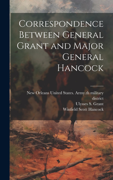 Correspondence Between General Grant and Major General Hancock Correspondence Between General Grant and Major General Hancock