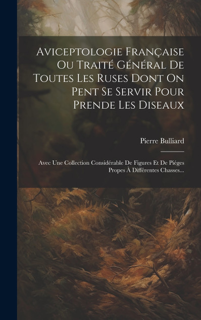 Aviceptologie Française Ou Traité Général De Toutes Les Ruses Dont On Pent Se Servir Pour Prende Les Diseaux Aviceptologie Française Ou Traité Général De Toutes Les Ruses Dont On Pent Se Servir Pour Prende Les Diseaux