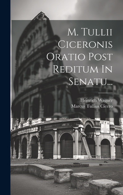 M. Tullii Ciceronis Oratio Post Reditum In Senatu... M. Tullii Ciceronis Oratio Post Reditum In Senatu...