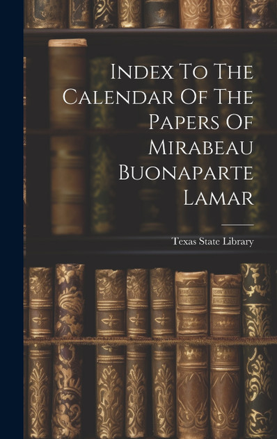 Index To The Calendar Of The Papers Of Mirabeau Buonaparte Lamar