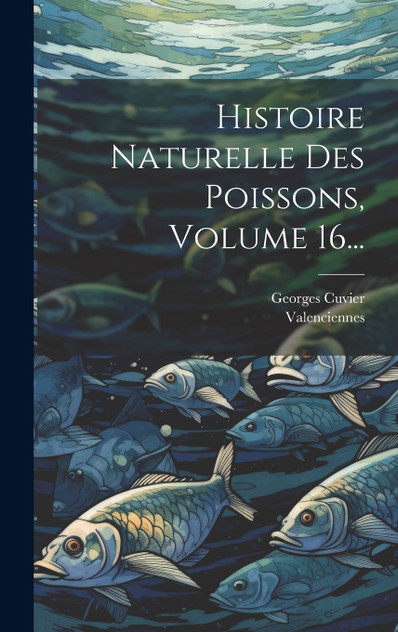 Histoire Naturelle Des Poissons, Volume 16... Histoire Naturelle Des Poissons, Volume 16...