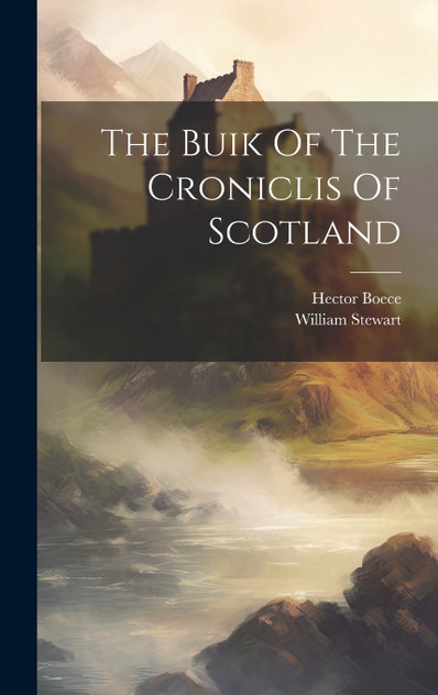 The Buik Of The Croniclis Of Scotland The Buik Of The Croniclis Of Scotland