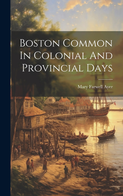 Boston Common In Colonial And Provincial Days Boston Common In Colonial And Provincial Days