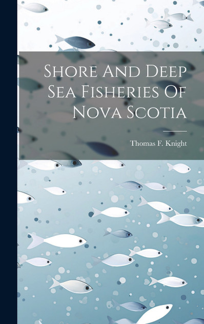 Shore And Deep Sea Fisheries Of Nova Scotia Shore And Deep Sea Fisheries Of Nova Scotia