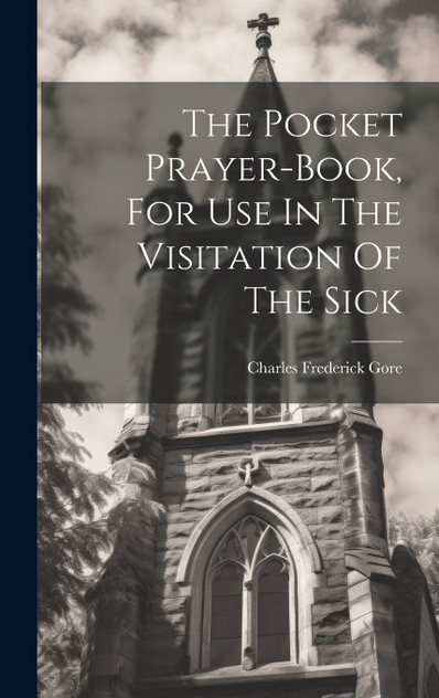 The Pocket Prayer-book, For Use In The Visitation Of The Sick The Pocket Prayer-book, For Use In The Visitation Of The Sick