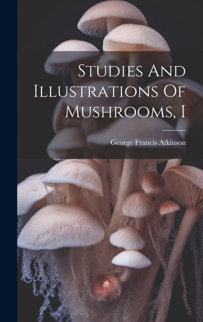 Studies And Illustrations Of Mushrooms, I Studies And Illustrations Of Mushrooms, I