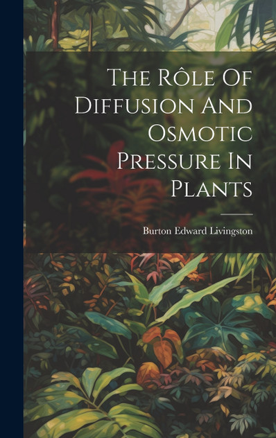 The Rôle Of Diffusion And Osmotic Pressure In Plants The Rôle Of Diffusion And Osmotic Pressure In Plants