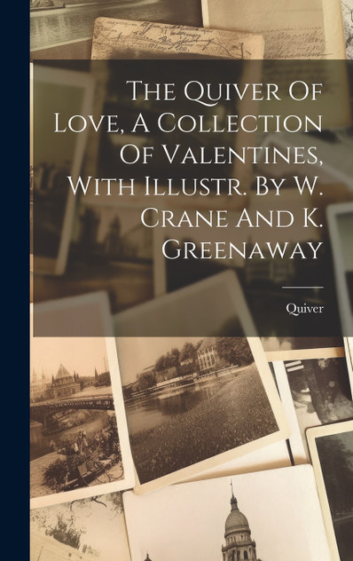 The Quiver Of Love, A Collection Of Valentines, With Illustr. By W. Crane And K. Greenaway