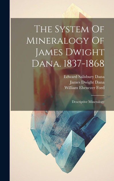 The System Of Mineralogy Of James Dwight Dana. 1837-1868 The System Of Mineralogy Of James Dwight Dana. 1837-1868