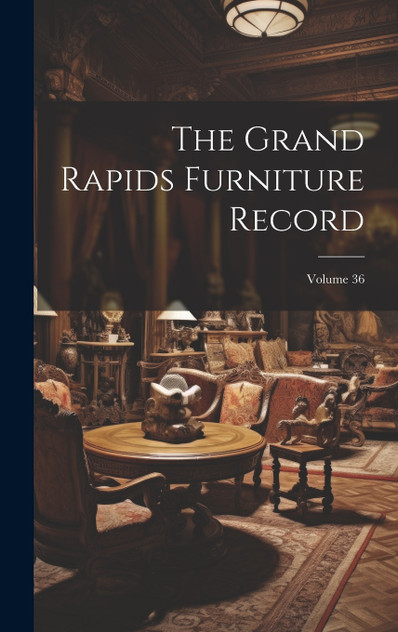 The Grand Rapids Furniture Record; Volume 36 The Grand Rapids Furniture Record; Volume 36
