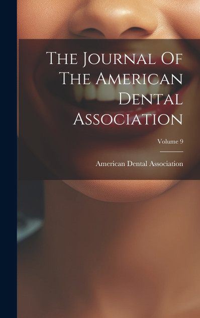 The Journal Of The American Dental Association; Volume 9 The Journal Of The American Dental Association; Volume 9