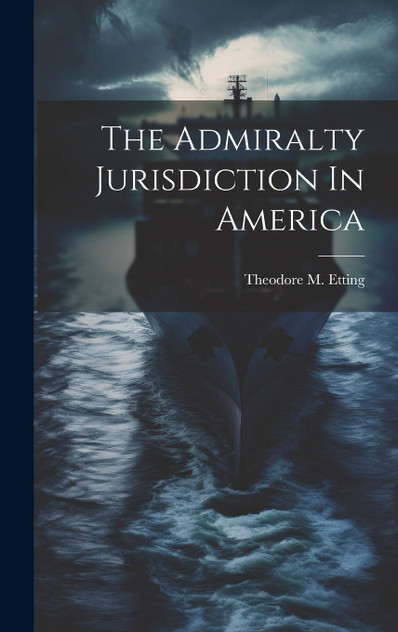 The Admiralty Jurisdiction In America The Admiralty Jurisdiction In America